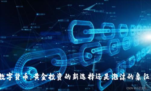 数字货币:黄金投资的新选择还是泡沫的象征?