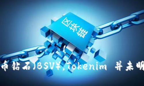 截至我最后的数据更新，Tokenim 是一个针对比特币的支付和转账平台，主要支持比特币（BTC）和比特币现金（BCH）。至于比特币钻石（BSV），Tokenim 并未明确表示支持该链。为了获取最新的信息，您可以访问 Tokenim 的官方网站或其社交媒体页面查看最新的支持币种列表和公告。