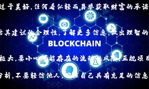 要判断一个Token（代币）的真假，可以从以下几个方面进行分析和判断：

1. 项目背景调查
首先，了解Token所对应的项目背景至关重要。查找项目官方网站和白皮书，查看团队成员的背景，确认他们的经历是否可信。此外，可以在社交媒体和相关论坛上寻找项目的讨论，了解其他投资者的看法。

2. 社区活跃度
一个积极活跃的社区通常是项目成功的重要标志。查看该项目在社交媒体（如Reddit, Twitter, Telegram等）上的讨论热度和用户互动情况。如果社区成员频繁讨论，分享信息，并有透明的沟通，这通常是一个良好的信号。

3. 代币的发行机制
了解该Token的发行方式，包括发行总量、流通量、分配机制等。正规的项目通常会清晰地说明其代币的分配计划，包括对团队、顾问、预售和社区的分配。需警惕那些没有透明发行机制或流通量极小的代币。

4. 合同审计
查看Token是否经过独立的第三方审计。可信的项目通常会在其平台上发布审计报告。这些报告会详细说明代币智能合约的代码质量及其安全性。没有审计的代币，风险相对较高。

5. 交易所上市情况
Token是否在知名交易所上市也是判断其真实性的一个因素。一般来说，正规的项目会努力在大型交易所上架，而新颖但无保障的项目常常只会在小型交易所上架，甚至只在去中心化交易所中进行交易。

6. 使用案例和应用场景
了解Token的应用场景及其实际使用案例。如果代币有明确的使用价值，在真实世界中可以解决实际问题，这通常说明项目有潜力。反之，如果代币没有明确的价值或使用场景，就需谨慎对待。

7. 监管合规性
检查该项目是否遵循相关的法律法规。某些国家对ICO和代币发行有严格的规范。合法合规的项目通常会在公众面前表明其合规性，而那些没有合规性的项目极有可能是骗局。

8. 潜在诈骗的警示信号
警惕那些声称“确保回报”或“快速致富”的项目，尤其是如果他们的宣传中的语言听起来过于美好。任何看似轻而易举获取财富的承诺都应持怀疑态度。

9. 冷静分析投资建议
如果有人向您推荐该Token，务必保持冷静。看看推荐者的背景及其在社区中的声誉，评估其建议的合理性。了解更多信息，做出理智的决定，而不是盲目跟从他人。

10. 货币流通情况
最后，关注Token的流通情况。查看其在市场上的交易活跃度，如果交易量很小，且波动性极大，要小心可能存在的流动性风险。正规项目通常具有较好的交易量和深度。

通过以上方法，您可以更好地判断一个Token的真假。建议在参与投资之前，深入研究和分析，不要轻信他人。确保自己具有充足的信息，以作出明智的投资决策。