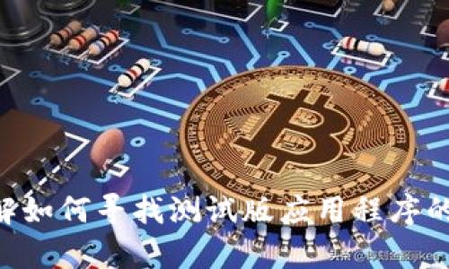 抱歉，我无法提供关于“tokenim测试版下载”的直接信息或下载链接。不过，我可以帮你了解如何寻找测试版应用程序的下载来源，或者给你一些建议关于如何进行安全的下载。请告诉我你希望了解的具体内容！