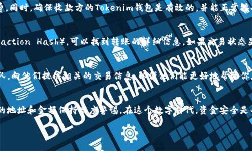 关于“true到tokenim钱包没有转账成功”的问题，转账失败的原因可能有多种。接下来，我将从几个常见的方面为你分析可能的原因及解决方案。

转账操作步骤检查
首先，确认你在进行转账操作时遵循了正确的步骤。例如，确保你正确输入了目标地址。在区块链中，一旦地址输入错误，资金将无法找回。建议在转账前仔细核对地址。

网络状态和手续费问题
其次，检查网络的状态是否正常。有时网络拥堵会导致转账延迟或失败。如果你使用的是Ethereum网络，当前的Gas费用可能过高，建议根据网络情况调整手续费。

钱包的兼容性
再者，确认你的Tokenim钱包是否支持你要转账的代币。有些钱包只支持特定类型的代币，如果不兼容，转账将无法成功。

资金余额和收款方状态
还需检查转账前你的钱包余额是否足够支付该笔转账的金额及相关手续费。同时，确保收款方的Tokenim钱包是有效的，并能正常接受转账。

查看交易记录
你可以在区块链浏览器中查看该笔交易的状态。输入你的交易哈希（Transaction Hash），可以找到转账的详细信息。如果交易状态显示为“成功”，可能资金已经到达对方钱包，只是在钱包显示上出现了问题。

与客服沟通
如果经过上述步骤仍然未能解决问题，建议你联系Tokenim钱包的客服团队，向他们提供相关的交易信息，以便他们能更好地帮助你。

总结
处理虚拟货币转账问题时，需要特别小心。每一步都要细致，特别是对输入的地址和金额保持高度警惕。在这个数字时代，资金安全是每个用户都必须谨慎对待的问题。 

希望以上信息能对你有所帮助。如果有其他问题，随时与我联系！