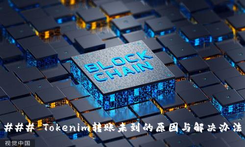 ### Tokenim转账未到的原因与解决办法