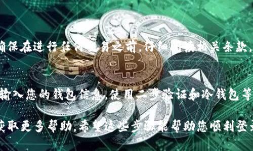 Tokenim 是一个智能合约钱包和 DApp 浏览器，与以太坊、币安智能链等兼容。如果您想登录到其他平台或使用 Tokenim 的其他功能，您可以参考以下步骤：

### 1. 下载 Tokenim 应用
首先，确保您已经在手机或平板电脑上下载并安装 Tokenim 应用。该应用可在 iOS 和 Android 的应用商店找到。安装完成后，请打开应用程序。

### 2. 创建或导入钱包
如果您是第一次使用 Tokenim，您需要创建一个新钱包。在首页，选择“创建钱包”，根据提示设置密码并备份助记词。如果您已经有一个现有的钱包，可以选择“导入钱包”并输入您的助记词或私钥。

### 3. 登录其他平台
一旦您成功创建或导入钱包，您就可以使用 Tokenim 连接到其他 DApp 或平台。以下是登录其他平台的一般步骤：

ul
  listrong选择 DApp：/strong在 Tokenim 的首页，您会看到一个 DApp 浏览器选项。点击它，浏览您想要访问的平台。/li
  listrong连接钱包：/strong在 DApp 页面，通常会有一个“连接钱包”或类似按钮。点击后，选择 Tokenim。/li
  listrong确认连接：/strong应用会要求您确认连接。请确保检查平台的合法性，然后确认连接。/li
/ul

### 4. 使用 DApp 的功能
成功连接后，您就可以使用该 DApp 的各种功能，比如交易、质押、投票等。确保在进行任何交易之前，仔细阅读相关条款。

### 5. 确保安全
在使用 Tokenim 和连接到其他平台时，务必确保安全。只在可信赖的地方输入您的钱包信息。使用二步验证和冷钱包等安全措施来保护您的资产。

如果您在登录过程中出现问题，请查阅 Tokenim 的官方文档或联系客服获取更多帮助。希望这些步骤能帮助您顺利登录并使用 Tokenim 来访问其他平台！
