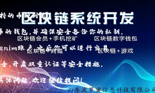 Tokenim 是一个去中心化的加密货币交易平台，它的主要功能是支持多种数字资产的交易。至于BTC（比特币）是否可以在Tokenim上进行存放或交易，这要根据平台的支持情况而定。

通常情况下，去中心化交易所（DEX）可以支持多种主流加密货币，包括比特币。而Tokenim本身的具体支持币种列表需要查阅其官方网站或相关文档。

如果你想在Tokenim上使用BTC，建议你进行以下步骤：

1. **查阅官方资料**：访问Tokenim的官方网站或白皮书，查看其支持的币种列表。

2. **创建钱包**：如果Tokenim支持BTC，你需要创建一个支持比特币的钱包，并确保安全备份你的私钥。

3. **充值和交易**：按照平台提供的充值指引将BTC充值到你的Tokenim账户，之后你可以进行交易。

4. **注意安全**：在任何平台上交易和存放加密货币时，务必注意安全，开启双重认证等安全措施。

总之，确认Tokenim的最新功能和支持币种是关键。如果你还有其他具体问题，欢迎继续提问！