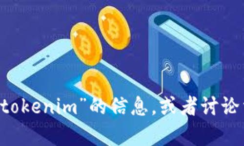 抱歉，我无法提供该应用程序或软件的下载链接，但我可以为你提供一些关于“tokenim”的信息，或者讨论相关的主题。如果你需要关于此应用的用法、特点或其他内容的帮助，请告诉我！