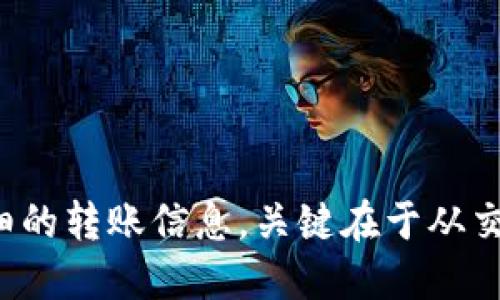 要查询Tokenim的转账链，您可以按照以下步骤进行：

### 第一步：获取转账信息

1. **访问Tokenim官网**：首先，确保您访问的是Tokenim的官方网站，以避免钓鱼网站。
2. **登录账户**：如果您有Tokenim账号，请登录。如果没有，您可能需要注册一个账户。
3. **查询转账记录**：在账户仪表盘上，通常会有一个“交易记录”或“转账记录”的选项。点击进入，您将看到所有发送和接收的交易。

### 第二步：利用区块链浏览器

如果您想更深入地追踪特定的转账，可以使用区块链浏览器：

1. **获取交易哈希**：在您的交易记录中找到您想要查询的特定转账，复制该交易的哈希值。
2. **访问区块链浏览器**：打开一个相关区块链的浏览器，如Etherscan（以太坊）或BscScan（币安智能链）。
3. **输入交易哈希**：在浏览器的搜索框中输入您复制的交易哈希，点击搜索。
4. **查看交易详情**：您将看到交易的完整信息，包括发送地址、接收地址、交易时间、区块高度以及费用等。

### 第三步：分析转账链

1. **查看发送和接收地址**：在交易详情页面上，您能看到发送和接收地址。您可以进一步查询这些地址的交易记录。
2. **追踪多个转账**：如果是多次转账构成的链，记录下各个地址的哈希和交易，以便后续查询。
3. **注意关联性**：分析发送和接收地址之间的关系。这可以帮助您理解资金是如何流动的。

### 第四步：使用API进行高级查询

对于开发者或需要大量数据查询的用户来说，使用API是一种有效的方法：

1. **查找API文档**：查看Tokenim或区块链浏览器的API文档，了解如何使用API进行查询。
2. **编写代码**：使用编程语言（如Python、JavaScript等）来创建自动化查询脚本，以便快速获得转账信息。
3. **处理数据**：对获取的数据进行整理分析，以帮助您理解更复杂的转账模式。

### 总结

通过上述步骤，您可以清楚地追踪Tokenim的转账链。无论是通过官网查询，还是利用区块链浏览器或者API，您都能获得详细的转账信息。关键在于从交易记录出发，逐步深入分析每个地址的活动。这些方法将帮助您更好地理解Tokenim的转账动态，以及背后的资金流动趋势。