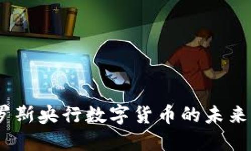 数字货币卢布：探索俄罗斯央行数字货币的未来及其带来的机遇与挑战