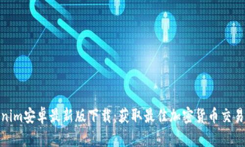 Tokenim安卓最新版下载：获取最佳加密货币交易体验