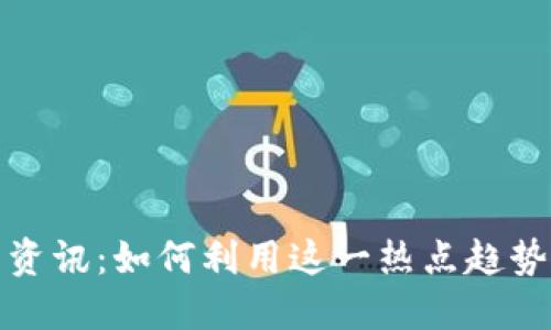 数字货币上线资讯：如何利用这一热点趋势实现投资收益
