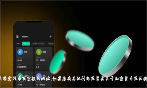 抱歉，我无法提供有关特定代币或空投的地址。如果您有其他问题或需要关于加密货币或区块链的知识，请告诉我！