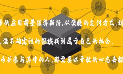   数字货币的未来：趋势、挑战与机遇 / 
 guanjianci 数字货币,加密货币,区块链,金融科技 /guanjianci 

一、数字货币的定义与发展历程

数字货币是指以电子形式存在的货币。它不依赖于实物的表现，而是通过互联网流通。数字货币可以分为两大类：法定数字货币和加密货币。法定数字货币是由国家发行的货币，如数字人民币。加密货币则是以加密技术确保交易安全的虚拟货币，比如比特币和以太坊。

自2009年比特币问世以来，数字货币逐渐走入公众视野。从最初的实验性质，到如今的广泛使用，数字货币的发展历程充满了机遇与挑战。许多金融科技公司也逐渐进入这个领域，推动了数字货币的创新。

二、数字货币的优势

数字货币相较于传统货币具有诸多优势。首先，它便于跨境交易，降低了外汇的兑换成本。用户可以通过数字货币进行实时交易，这在全球经济一体化的今天，尤为重要。

其次，数字货币的安全性相对较高。大部分数字货币基于区块链技术，这意味着每一笔交易都被记录在一个分布式的账本中。由于这项技术的不可篡改性，交易记录可以确保透明和安全。

此外，数字货币可以降低金融服务的门槛。尤其是在一些发展中国家，传统金融服务尚不普及，数字货币为更多人提供了参与金融活动的机会。这种金融包容性是推动社会发展的重要动力。

三、数字货币面临的挑战

尽管数字货币有很多优势，但依然面临诸多挑战。首先，监管政策的不确定性是一个主要问题。各国政府对数字货币的态度不一，部分国家积极推动其发展，部分国家则采取了禁止或限制的措施。

其次，安全性问题依然存在。虽然区块链技术具有高度的安全性，但黑客攻击、交易所被盗等事件依然频发。用户的财产安全需要得到更好的保障。

此外，数字货币的价格波动性较大。尤其是加密货币市场，价格受多种因素影响，经常出现剧烈波动。投资者需要承担较高的风险。

四、数字货币的未来趋势

展望未来，数字货币可能会与传统金融体系进一步融合。随着技术的发展，数字货币的应用场景将更加丰富。从支付、转账，到合约执行、身份认证，数字货币的潜力还有待发掘。

同时，中央银行数字货币（CBDC）可能会成为一种新的趋势。许多国家正在测试或研究央行发行的数字货币。为了提升货币政策的有效性，央行数字货币将大大提高金融体系的透明度。

此外，区块链技术的进步也将促进数字货币的发展。通过技术的不断创新，数字货币的应用会变得更加多样化，增强其在全球经济中的角色。

五、如何参与数字货币的投资与使用

对于想参与数字货币的人而言，选择合适的投资方式非常重要。首先，建议学习基本的区块链知识和市场动态。了解自己的投资风险承受能力，设定合理的投资目标。

其次，选择合适的交易平台。市场上有很多交易所，选择一个信誉良好、安全性高的平台，可以有效降低风险。一些交易所还提供模拟交易功能，初学者可以通过模拟交易熟悉市场。 

最后，要保持长期的投资眼光。数字货币市场瞬息万变，短期内的价格波动可能会让投资者产生焦虑。长期持有可能会获得更大的回报。

六、总结

数字货币作为一种新兴的货币形态，给我们带来了许多机遇和挑战。伴随着技术的发展和市场的成熟，数字货币的应用前景值得期待。从便捷的支付方式，到促进全球经济一体化，数字货币正在改变我们的生活。 

然而，参与数字货币市场的人们也需要保持警惕，认真对待潜在的风险。了解市场，善用工具，将有助于在这个充满不确定性的领域找到属于自己的机会。

在未来，数字货币将如何发展，值得我们继续关注。在这个波澜壮阔的金融科技变革时代，任何想要了解数字货币并参与其中的人，都需要以开放的心态去探索这一崭新的领域。