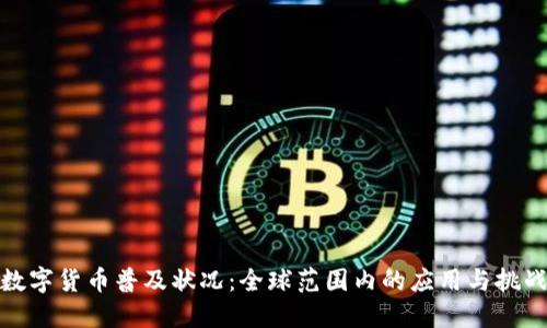 数字货币普及状况:全球范围内的应用与挑战