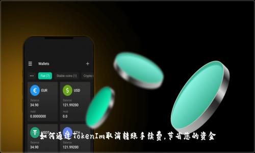 如何通过TokenIm取消转账手续费，节省您的资金