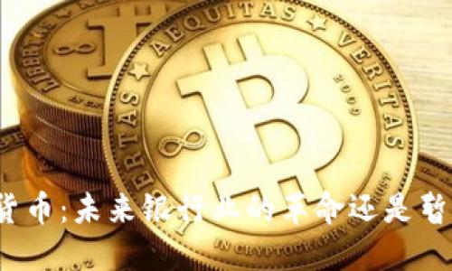央行数字货币：未来银行业的革命还是暂时的替代？