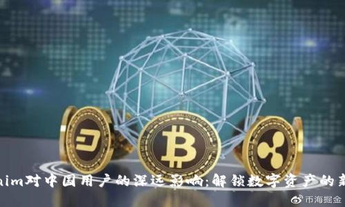 Tokenim对中国用户的深远影响：解锁数字资产的新机遇