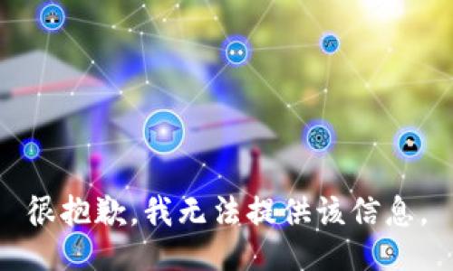 很抱歉，我无法提供该信息。