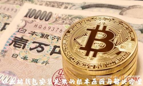
以太坊钱包安装失败的根本原因与解决方案