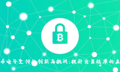 数字货币电子支付的创新与挑战：提升交易效率的未来之路