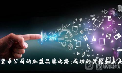 数字货币公司的加盟品牌之路：成功的关键和未来展望