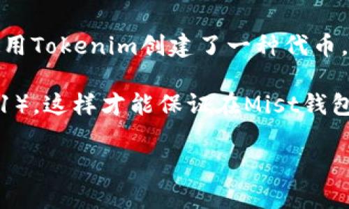 Tokenim和Mist是两个不同的工具，主要用于不同的目的。Tokenim是一个开发框架，旨在简化Tokens（代币）在区块链上的创建和管理。而Mist是以太坊官方钱包，提供用户与以太坊网络交互的界面。

在技术上的兼容性方面：

- **Tokenim**: 主要是为代币的创建提供支持，允许开发者基于Ethereum平台创建和管理自己的代币。

- **Mist**: 主要是作为以太坊钱包和应用程序浏览器使用，它允许用户存储代币、与智能合约交互，以及访问去中心化应用程序（DApps）。

从这个角度来看，Tokenim创建的代币可以在Mist钱包中存储和管理。因此，如果你使用Tokenim创建了一种代币，它是可以在Mist上兼容和操作的。

不过，需要注意的是，Tokenim所创建的代币必须符合以太坊标准（如ERC20或ERC721），这样才能保证在Mist钱包中能正确显示和使用。因此，确保你的代币遵循相关的标准是非常重要的。

如有具体使用场景或需求，可以进一步探讨。