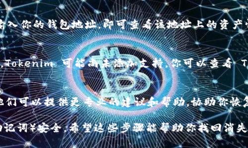 导入 Tokenim 后如果发现资产不见了，有几种可能的原因和解决方法。以下是一些你可以考虑的步骤：

1. 检查账号的导入方式
确保你使用的是正确的导入方式。如果是通过私钥、助记词或 keystore 文件导入，检查输入的内容是否正确无误。一个小小的错误都可能导致资产无法显示。

2. 确认网络设置
Tokenim 可能允许你选择不同的区块链网络（例如，Ethereum 主网、测试网或其他链）。确认你所选择的网络是否正确。如果资产存储在不同的网络上，那么选择错误的网络会导致资产不显示。

3. 更新应用或者重启应用
有时候，应用程序并未及时更新状态。尝试关闭 Tokenim，然后重新启动它。看看资产是否恢复显示。也可以检查是否有可用的更新，将应用更新到最新版本。

4. 导入过程中的问题
在导入过程中可能遇到了一些问题，例如网络不稳定。确保在导入时网络连接良好，并重试导入过程。

5. 验证资产的存在
你可以通过区块链浏览器（如 Etherscan）手动检查资产是否存在。只需输入你的钱包地址，即可查看该地址上的资产情况。这可以帮助你确定资产是否真的丢失，或只是显示问题。

6. 资产的兼容性问题
某些资产可能不被 Tokenim 支持。如果你的资产是较新的或冷门的代币，Tokenim 可能尚未添加支持。你可以查看 Tokenim 的文档或支持页面，确认所持资产是否兼容。

7. 联系支持团队
如果以上步骤仍然无法解决问题，建议联系 Tokenim 的客户支持团队。他们可以提供更专业的建议和帮助，协助你恢复资产或解决导入过程中的任何问题。

如果你的资产仍然无法找回，切记保持冷静，确保你的重要信息（如私钥、助记词）安全。希望这些步骤能帮助你找回消失的资产！