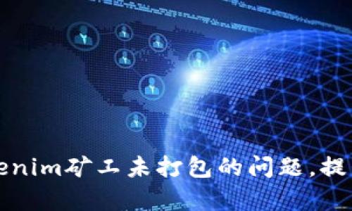 如何解决Tokenim矿工未打包的问题，提升交易成功率
