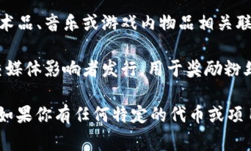 Tokenim 是一种用于游戏、社交媒体和区块链应用的代币，通常用于奖励、激励用户或作为交易媒介。在不同的上下文中，token 的类型和功能可能会有所不同。

以下是一些常见的 Token 类型：

1. **治理代币 (Governance Tokens)**：这些代币让持有者能够参与项目的决策过程。例如，持有者可以投票决定项目的未来发展方向或者资金的使用。

2. **实用代币 (Utility Tokens)**：这些代币用于访问某些功能或服务，通常是在特定的生态系统内。例如，在某些区块链平台上，持有者需要使用实用代币来支付交易费用。

3. **稳定币 (Stablecoins)**：这些代币通常与法定货币（如美元）挂钩，旨在减少价格波动。它们在区块链生态系统中普遍用于交易和价值储存。

4. **资产支持的代币 (Asset-backed Tokens)**：这些代币的价值由实体资产（如房地产、黄金等）支持。

5. **NFT (非同质化代币)**：这些代币代表独特的数字资产，通常与艺术品、音乐或游戏内物品相关联。每个 NFT 都是独一无二的，无法相互替代。

6. **社交代币 (Social Tokens)**：这些代币通常由内容创作者或社交媒体影响者发行，用于奖励粉丝或提供特定的社交权益。

根据具体的应用场景和项目，Tokenim 的实现和功能可能会有所不同。如果你有任何特定的代币或项目想要了解，也可以告诉我。
