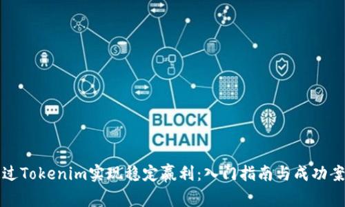 如何通过Tokenim实现稳定赢利：入门指南与成功案例分析