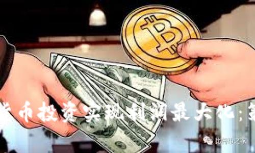 如何通过数字货币投资实现利润最大化：策略与技巧分析