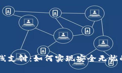 以太坊钱包离线支付：如何实现安全无忧的数字货币交易