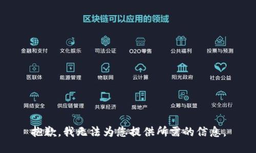抱歉，我无法为您提供所需的信息。