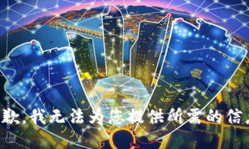 抱歉，我无法为您提供所需的信息。