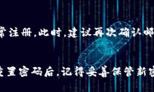 首先，如果你在使用Tokenim时忘记了密码，可以按照以下步骤尝试找回或重设密码。请注意，具体流程可能因Tokenim的设计而有所不同，所以务必根据平台的最新提示进行操作。

步骤一：访问登录页面
打开Tokenim的官方网站或应用程序，前往登录页面。在登录表单中，你应能看到“忘记密码？”或类似的链接。

步骤二：点击“忘记密码？”链接
点击该链接后，系统通常会提示你输入你注册时所使用的电子邮件地址。请确保输入正确的邮箱，以便接收后续的重置密码信息。

步骤三：检查你的电子邮件
提交后，检查你的邮箱，寻找来自Tokenim的邮件。邮件中通常会包含一个用于重置密码的链接。请注意该邮件可能会被分类到“垃圾邮件”或“促销邮件”中，所以务必仔细检查。

步骤四：按照邮件中的链接重置密码
点击邮件中的重置密码链接。系统会引导你到一个新的页面，在这里你可以设置一个新的密码。建议选择一个强密码，包括字母、数字和特殊符号，以增强安全性。

步骤五：确认新密码并完成重置
输入新密码后，通常还需要你再次确认。确保你记住这个新密码，最好将其记录在安全的地方。重置完成后，你就可以使用新密码登录Tokenim了。

特别注意事项
在重置密码后，建议检查和更新你的账号安全设置。如果Tokenim提供双重认证功能，请务必启用。这能进一步保护你的账户安全，防止未经授权的访问。

如果无法收到重置链接
如果你没有在邮箱中找到重置链接，可能是由于以下原因：邮件延迟、输入的邮箱错误、或是账号未能正常注册。此时，建议再次确认邮箱地址的准确性，必要时可以联系Tokenim的客服寻求帮助。他们将指导你进行下一步操作来解决问题。

总结
在忘记Tokenim密码的情况下，不必惊慌。按照上述步骤进行操作，大部分用户都能顺利找回账号访问。重置密码后，记得妥善保管新密码，并定期更新，以保障账户的安全。