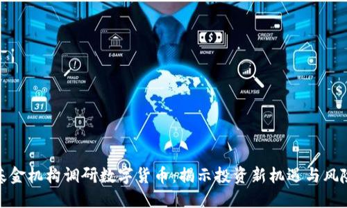 基金机构调研数字货币：揭示投资新机遇与风险