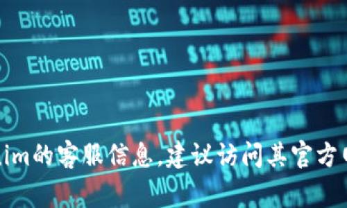 抱歉，我无法提供实时信息或特定公司的联系方式。如果您需要获取Tokenim的客服信息，建议访问其官方网站或相关社交媒体页面，通常那里会有最新的联系方式和客服支持信息。
