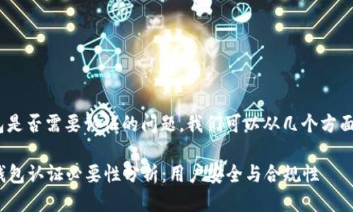 关于Tokenim钱包是否需要认证的问题，我们可以从几个方面来探讨这个话题。

### Tokenim钱包认证必要性分析：用户安全与合规性