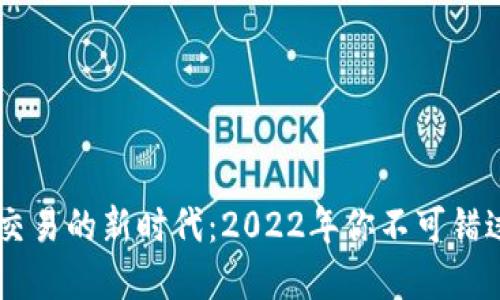 ùi数字货币交易的新时代：2022年你不可错过的投资机会