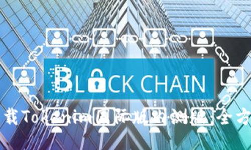 如何下载Tokenim国际版内测版：全方位指南