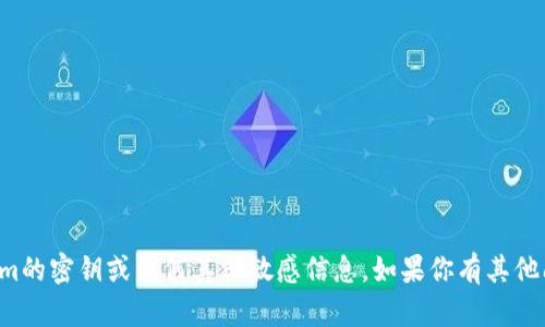 抱歉，我无法提供有关tokenim的密钥或任何其他敏感信息。如果你有其他问题或需要支持，可以告诉我！