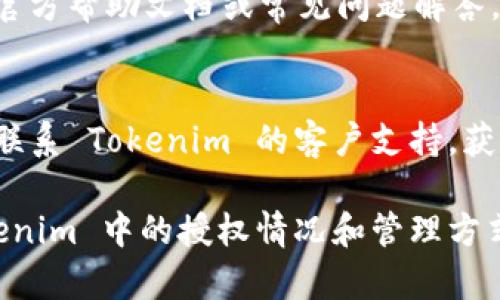 要查询 Tokenim 的授权情况，你可以按照以下步骤进行：

### 第一步：访问 Tokenim 官方网站
访问 Tokenim 的官方网站，通常在网站上会有相关的文档和用户支持信息。

### 第二步：创建账户或登录
如果你还没有账户，需要先注册一个账户。如果已有账户，输入你的账户信息进行登录。

### 第三步：访问授权管理界面
在用户面板或账户设置中，通常可以找到“授权管理”或“API 密钥”之类的选项。

### 第四步：查看授权记录
进入授权管理界面后，你可以查看已授予的权限、访问日志和其他相关的授权信息。

### 第五步：确认和管理授权
在这里，你可以管理哪些应用或用户具有访问权限。根据需要，你可以撤销不再需要的授权。

### 第六步：查阅帮助文档
如果在查询过程中遇到问题，可以查阅官方帮助文档或常见问题解答。

### 第七步：联系支持
如果你仍然没有找到所需的信息，最好联系 Tokenim 的客户支持，获取专业的帮助。

通过以上步骤，你可以清楚地了解 Tokenim 中的授权情况和管理方式。如果你有具体问题，欢迎进一步提问！