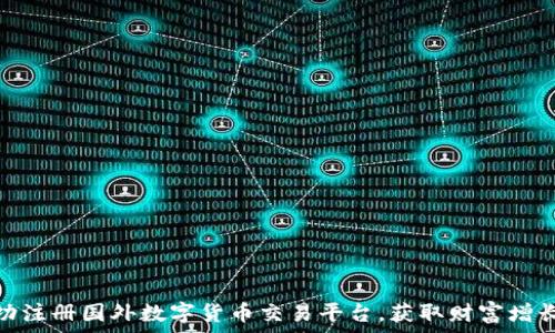   
如何成功注册国外数字货币交易平台，获取财富增长的机会