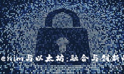 ### Tokenim与以太坊：融合与创新的关系探讨