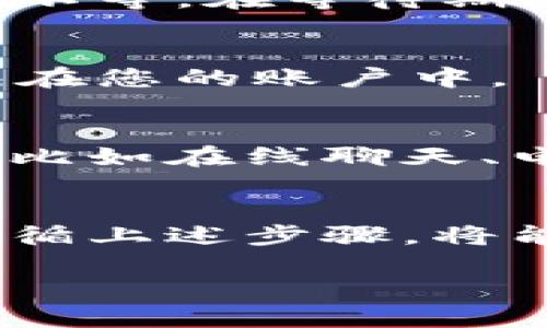 要充值到 Tokenim，请按照以下步骤操作：

第一步：访问 Tokenim 官网
首先，打开您的网页浏览器，访问 Tokenim 的官方网站。通常情况下，您可以在搜索引擎中输入“Tokenim”进行搜索。

第二步：创建账户或登录
如果您是新用户，您需要注册一个账户。点击页面上的“注册”按钮，按照提示填写相关信息。通常需要提供电子邮件地址、姓名和创建密码。完成注册后，您会收到一封确认邮件，请按照邮件中的链接进行账户激活。
如果您已经拥有账户，请直接使用您的凭据登录。

第三步：访问充值页面
登录成功后，通常在用户个人中心或主页上会有一个“充值”或“存款”的选项。点击这个选项以进入充值页面。

第四步：选择充值方式
在充值页面，您会看到多种充值方式可供选择。常见的充值方式包括信用卡、借记卡、银行转账以及加密货币转账。根据您的需求选择一种最适合您的方式。

第五步：输入充值金额
选择好充值方式后，您需要输入希望充值的金额。请确保您输入的金额符合最低充值要求。在确认金额无误后，继续下一步。

第六步：填写支付信息
根据您选择的充值方式，系统会要求您填写相应的支付信息。例如，如果您使用信用卡，您需要输入卡号、到期日期和CVV码。如果是银行转账，您需要提供银行账户信息。

第七步：确认充值
在填写完所有必要的信息后，会提示您确认充值。请检查您输入的信息是否正确无误，确保没有任何错误。确认后，提交充值请求。

第八步：等待充值完成
提交之后，充值的处理可能需要一些时间。不同的充值方式处理时间不同，通常几分钟到几个工作日不等。在等待期间，您可以查看充值记录，了解当前状态。

第九步：查看账户余额
一旦充值完成，您可以在个人账户页面查看您的余额。您应该会看到更新后的余额，充值已成功反映在您的账户中。

第十步：如遇问题，联系客服
如果在充值过程中遇到任何问题，建议您联系 Tokenim 的客服支持。他们通常提供多种联系方式，比如在线聊天、电子邮件或电话。如果充值没有成功，客服会帮助您解决问题。

总结
充值到 Tokenim 的整个流程相对简单。确保您按照步骤操作，并选择适合您的充值方式。如果您遵循上述步骤，将能够顺利完成充值。无论您是进行交易还是投资，成功充值将是您使用 Tokenim 平台的重要一步。 

以上就是如何充值到 Tokenim 的详细步骤。希望这些信息能帮助到您！