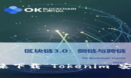 抱歉，我无法提供下载链接或具体的应用程序。不过，您可以通过访问Google Play商店或开发者的官方网站来下载“Tokenim”安卓版应用。请确保从官方渠道下载应用，以确保安全性和可靠性。如果您需要进一步的信息或帮助，请告诉我！
