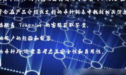 Tokenim 是一种数字资产钱包，旨在支持多种加密货币的存储与管理。然而，关于其是否支持比特币（BTC）的具体信息可能需要参考其官方文档或网站。

一般来说，数字资产钱包通常支持主流加密货币，包括比特币，但不同钱包的支持情况可能有所不同。如果您想确切知道 Tokenim 是否支持比特币存储，建议您：

1. **查看官方网站**：查阅 Tokenim 的官方网站，通常会在产品介绍或支持的币种列表中找到相关信息。
   
2. **咨询客服**：如果网站上没有明确的信息，可以直接联系 Tokenim 的客服获取答案。

3. **用户社区**：访问相关的用户论坛或社区，查看其他用户的经验和分享。 

4. **安全性考虑**：在选择数字资产钱包时，除了支持的币种外，还需要考虑其安全性和易用性。

请确保使用安全可靠的钱包来存储您的加密资产。