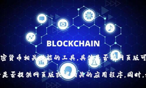 截至我最后的更新（2023年10月），Tokenim 是一个用于区块链和加密货币相关功能的工具，具体是否有网页版可能需要查阅他们的官方网站或最新的公告。

如果你想要使用 Tokenim 或类似工具，建议直接访问相关网站，查看是否提供网页版或者相关的应用程序。同时，如果有任何新功能或推出的消息，官方网站通常会第一时间更新信息。