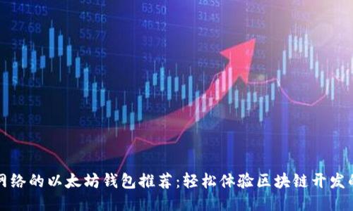 支持测试网络的以太坊钱包推荐：轻松体验区块链开发的无缝之旅