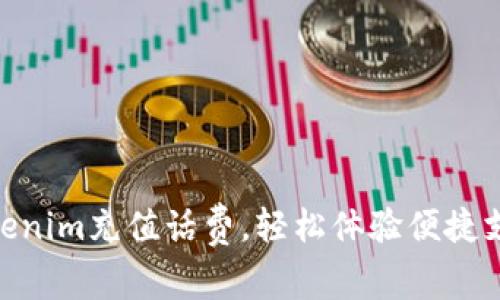 使用Tokenim充值话费,轻松体验便捷支付服务
