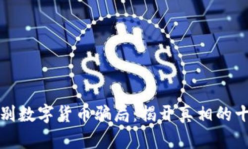 如何识别数字货币骗局：揭开真相的十大技巧