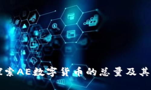 深入探索AE数字货币的总量及其影响力